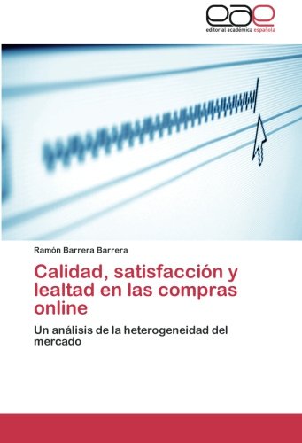 Calidad, satisfacción y lealtad en las compras online: Un análisis de la heterogeneidad del mercado