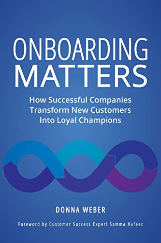 Donna Weber Onboarding Matters, How Successful Companies Transform New Customers Into Loyal Champions