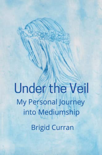 Under the Veil. My Personal Journey into Mediumship