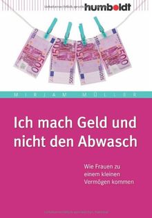 Ich mach' Geld und nicht den Abwasch. Wie Frauen zu einem kleinen Vermögen kommen