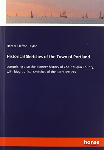 Historical Sketches of the Town of Portland: comprising also the pioneer history of Chautauqua County, with biographical sketches of the early settlers