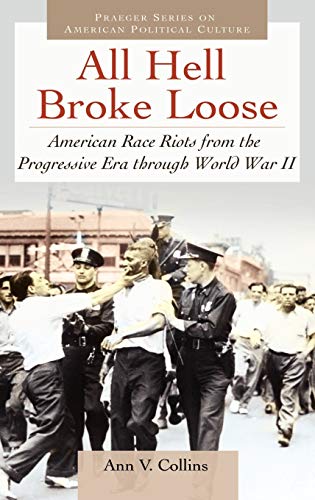 All Hell Broke Loose: American Race Riots from the Progressive Era Through World War II (Praeger Series on American Political Culture)