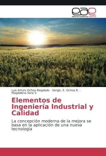 Elementos de Ingeniería Industrial y Calidad: La concepción moderna de la mejora se basa en la aplicación de una nueva tecnología
