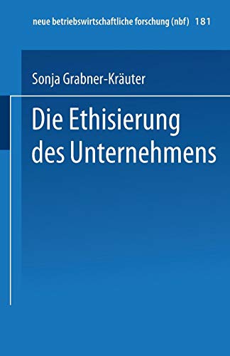 Die Ethisierung des Unternehmens: Ein Beitrag zum wirtschaftsethischen Diskurs (neue betriebswirtschaftliche forschung (nbf) (181), Band 181)