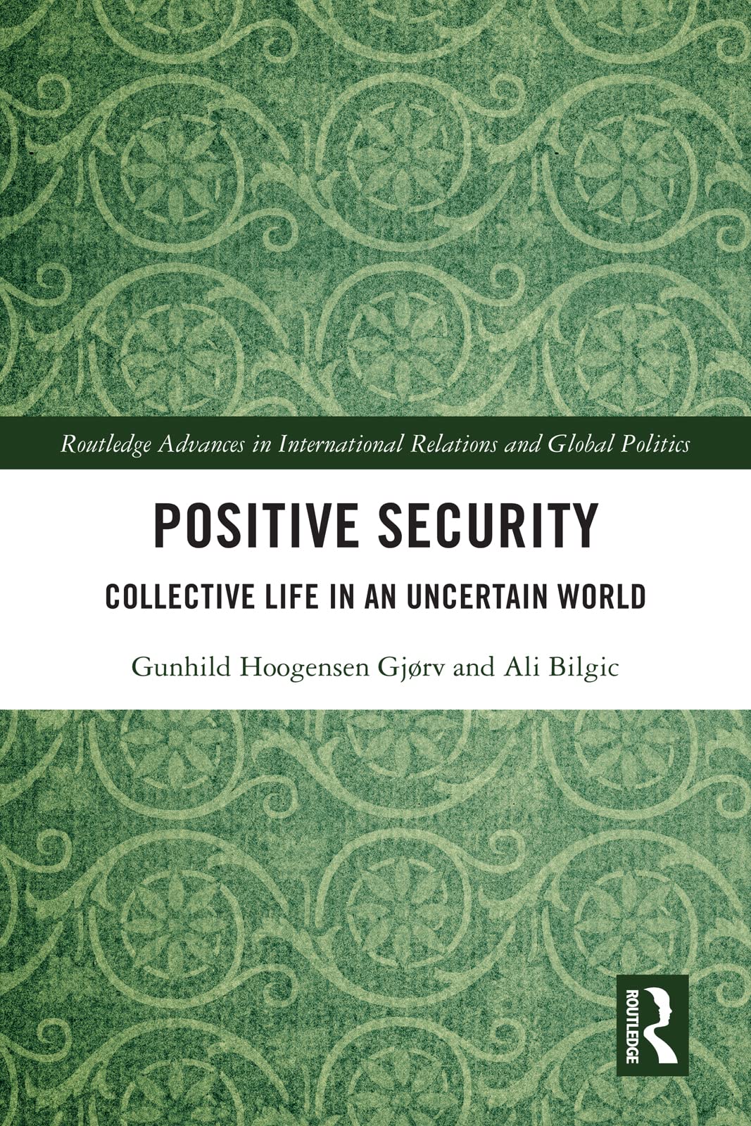 Positive Security: Collective Life in an Uncertain World (Routledge Advances in International Relations and Global Politics)