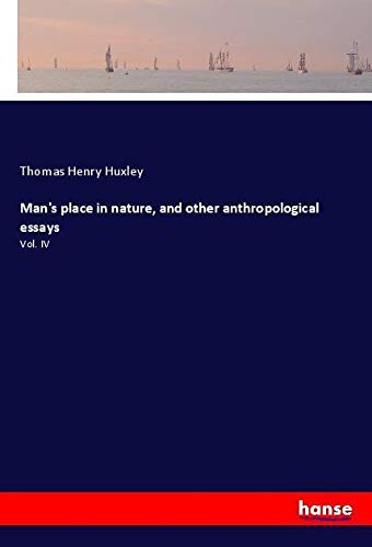 Man's place in nature, and other anthropological essays: Vol. IV