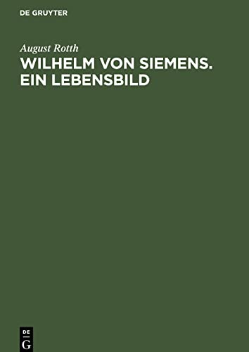 Wilhelm von Siemens. Ein Lebensbild: Gedenkblätter zum 75 jährigen Bestehen des Hauses Siemens & Halske