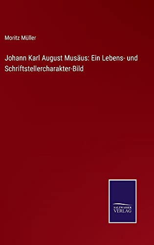 Johann Karl August Musäus: Ein Lebens- und Schriftstellercharakter-Bild