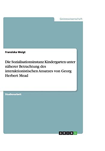 Die Sozialisationsinstanz Kindergarten unter näherer Betrachtung des interaktionistischen Ansatzes von Georg Herbert Mead