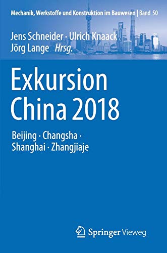 Exkursion China 2018: Beijing, Changsha, Shanghai, Zhangjiaje (Mechanik, Werkstoffe und Konstruktion im Bauwesen, Band 50)