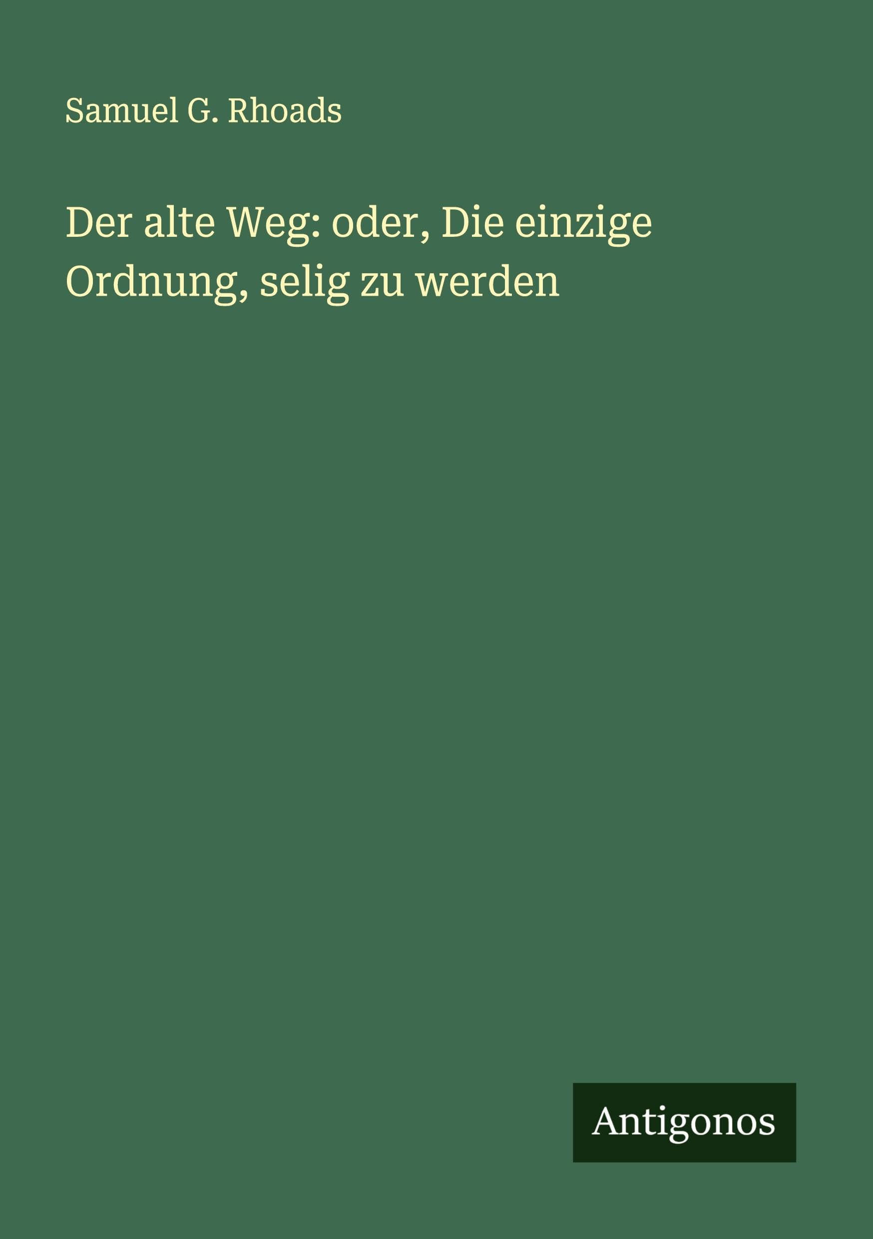 Der alte Weg: oder, Die einzige Ordnung, selig zu werden
