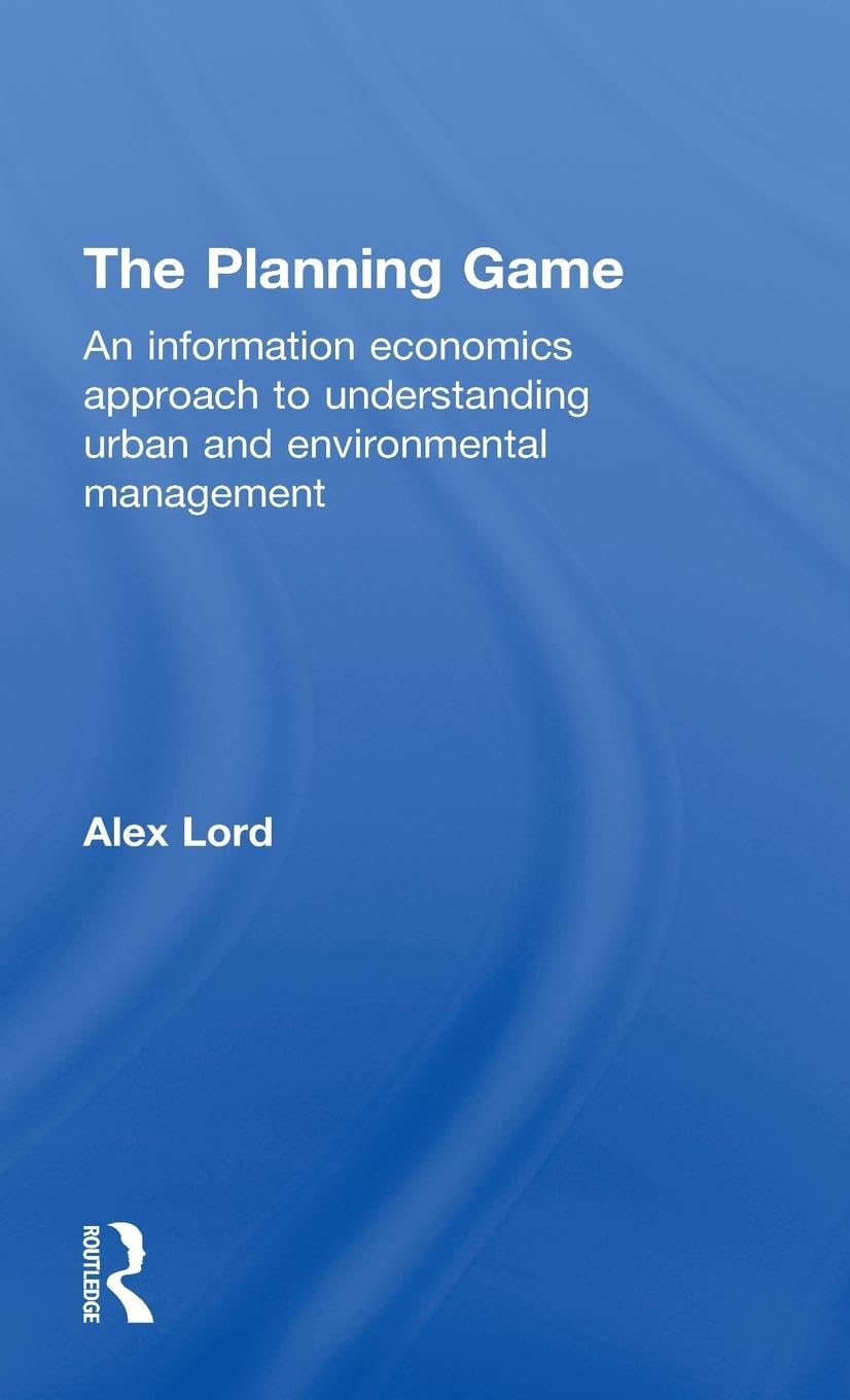 The Planning Game: An Information Economics Approach to Understanding Urban and Environmental Management