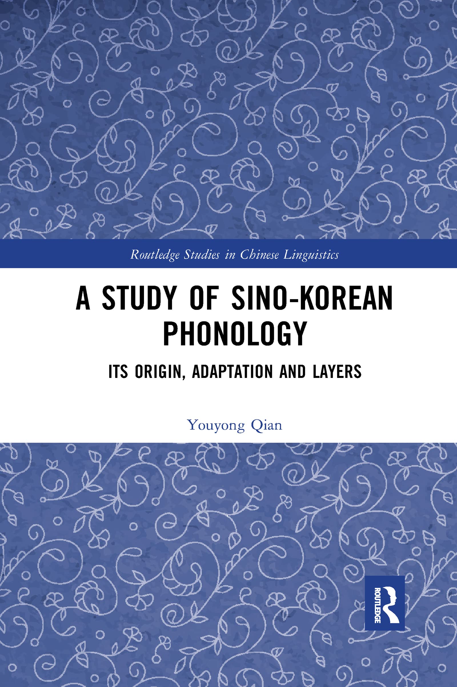 A Study of Sino-Korean Phonology: Its Origin, Adaptation and Layers (Routledge Studies in Chinese Linguistics)