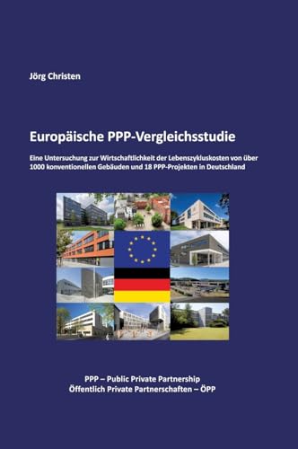 Europäische PPP-Vergleichsstudie: Eine Untersuchung zur Wirtschaftlichkeit der Lebenszykluskosten von über 1000 konventionellen Gebäuden und 18 PPP-Projekten in Deutschland