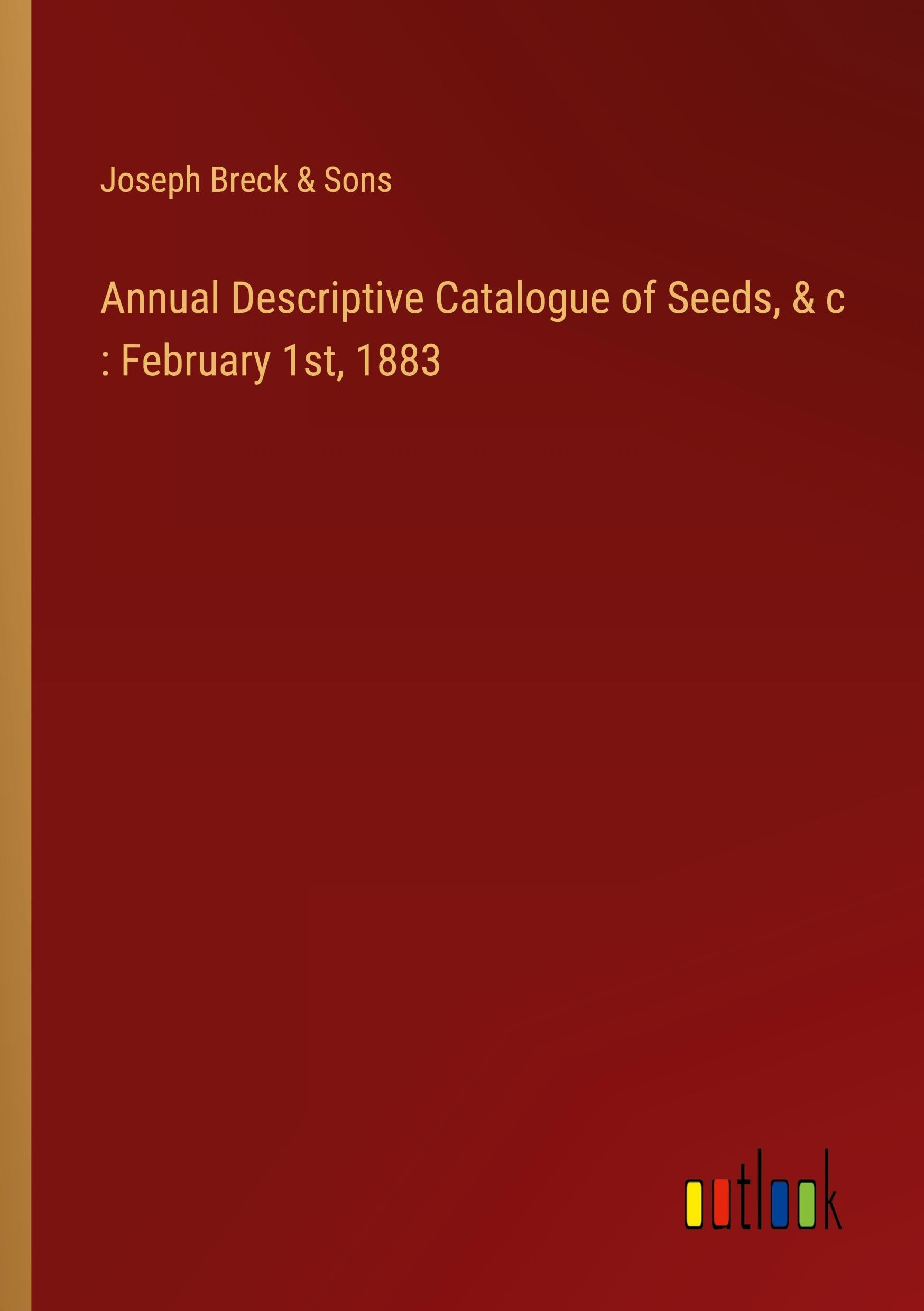 Annual Descriptive Catalogue of Seeds, & c : February 1st, 1883