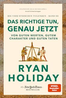 Das Richtige tun, genau jetzt: Von guten Werten, gutem Charakter und guten Taten - Die vier stoischen Tugenden Band III Right Thing. Right Now: Good ... Good Deeds. deutsche Ausgabe (Free your mind)