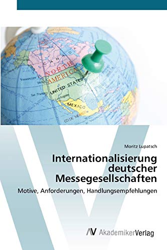 Internationalisierung deutscher Messegesellschaften: Motive, Anforderungen, Handlungsempfehlungen