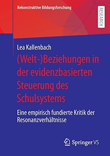 (Welt-)Beziehungen in der evidenzbasierten Steuerung des Schulsystems: Eine empirisch fundierte Kritik der Resonanzverhältnisse (Rekonstruktive Bildungsforschung, 38, Band 38)