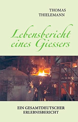 Lebensbericht eines Giessers: Ein gesamtdeutscher Erlebnisbericht