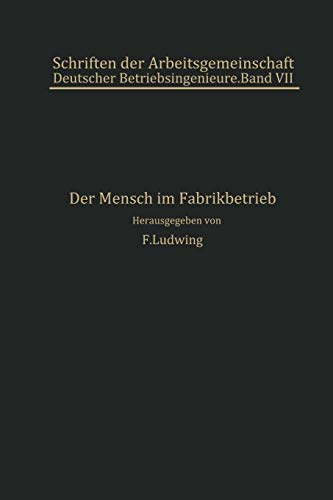 Der Mensch im Fabrikbetrieb. Beiträge zur Arbeitskunde (Schriften der Arbeitsgemeinschaft Deutscher Betriebsingenieure, 7, Band 7)
