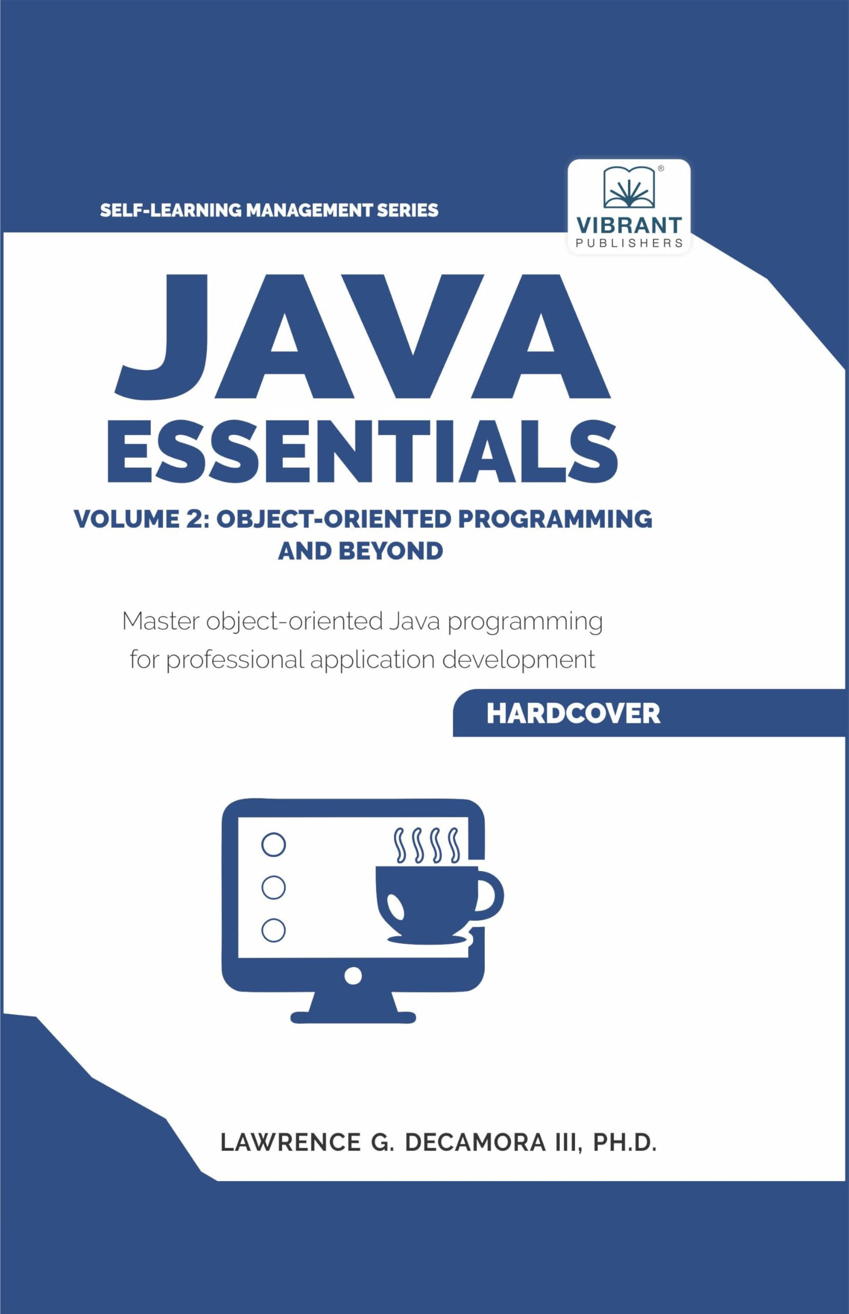 Java Essentials Volume 2: Object-Oriented Programming and Beyond: Learn Advanced Java OOP, Inheritance, Polymorphism, GUI Development | Complete Java ... Students (Self-Learning Management Series)