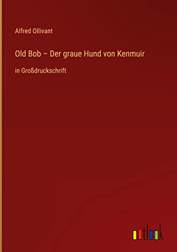 Old Bob ¿ Der graue Hund von Kenmuir: in Großdruckschrift