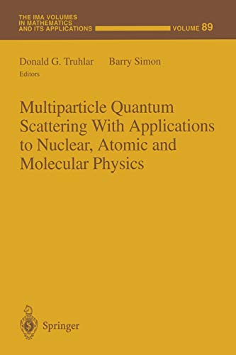 Multiparticle Quantum Scattering with Applications to Nuclear, Atomic and Molecular Physics (The IMA Volumes in Mathematics and its Applications, 89, Band 89)