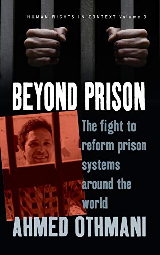 Beyond Prison: The Fight to Reform Prison Systems Around the World (Human Rights in Context, Band 3)