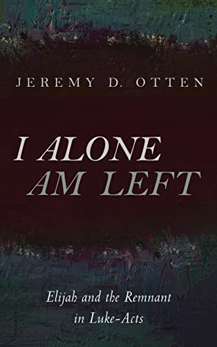 I Alone Am Left: Elijah and the Remnant in Luke-Acts