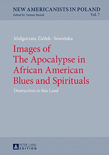 New Americanists in Poland: Images of The Apocalypse in African American Blues and Spirituals: Destruction in this Land