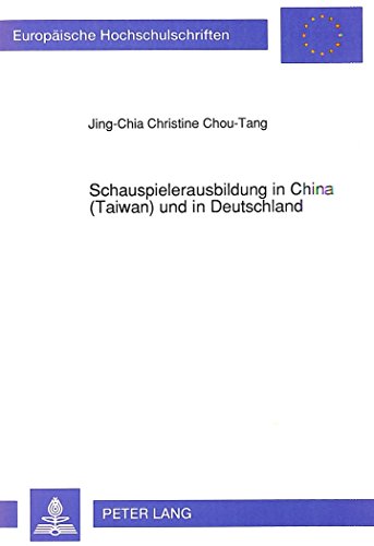 Schauspielerausbildung in China (Taiwan) und in Deutschland: Eine vergleichende Untersuchung ihrer geistigen Grundlagen, Ausbildungsziele und ... / Publications Universitaires Européennes)