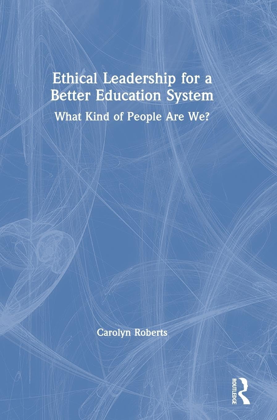 Ethical Leadership for a Better Education System: What Kind of People Are We?