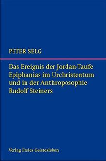 Das Ereignis der Jordantaufe: Epiphanias im Urchristentum und in der Anthroposophie Rudolf Steiners