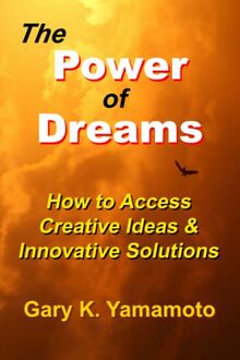 The Power of Dreams: How to Access Creative Ideas and Innovative Solutions