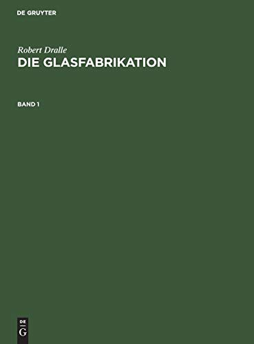 Robert Dralle: Die Glasfabrikation. Band 1
