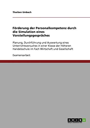 Förderung der Personalkompetenz durch die Simulation eines Vorstellungsgespräches: Planung, Durchführung und Auswertung eines Unterrichtsversuches in ... im Fach Wirtschaft und Gesellschaft