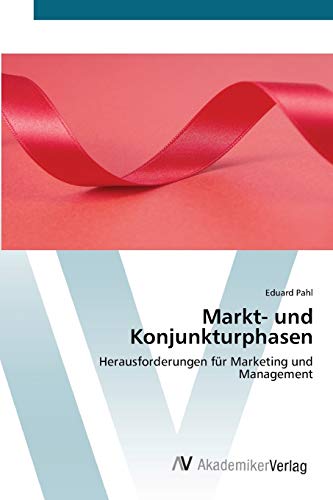 Markt- und Konjunkturphasen: Herausforderungen für Marketing und Management