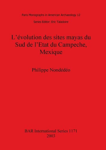 L'évolution des sites mayas du Sud de l'Etat du Campeche, Mexique (British Archaeological Reports British Series, Band 1171)