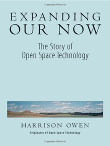 Expanding Our Now: The Story of Open Space Technology