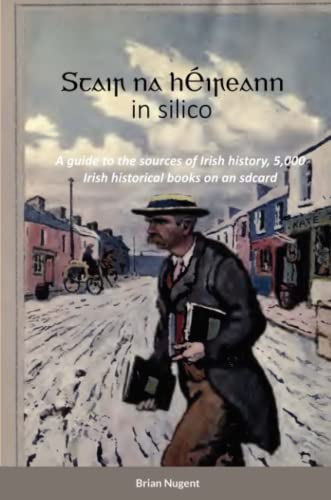 Stair na hÉireann in silico: A guide to the sources of Irish history, 5,000 Irish historical books on an sdcard