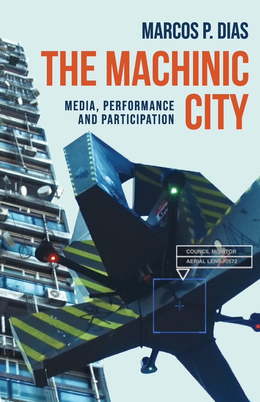 The machinic city: Media, performance and participation (Materialising the Digital)