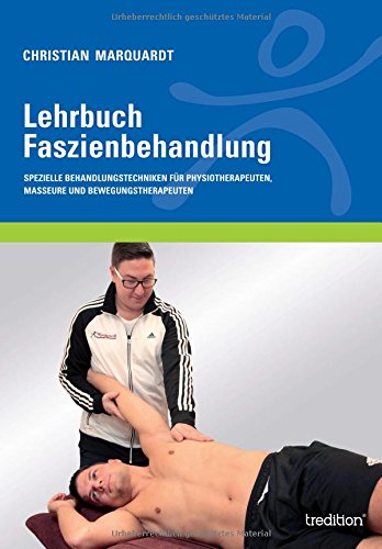 Lehrbuch Faszienbehandlung: Spezielle Behandlungstechniken für Physiotherapeuten, Masseure und Bewegungstherapeuten