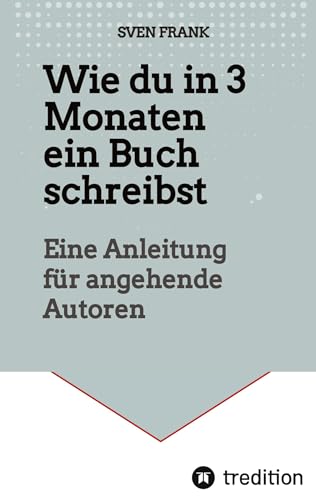Wie du in 3 Monaten ein Buch schreibst: Eine Anleitung für angehende Autoren