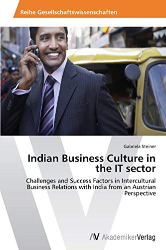 Indian Business Culture in the IT sector: Challenges and Success Factors in Intercultural Business Relations with India from an Austrian Perspective