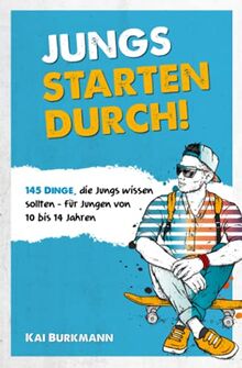 Jungs starten durch! - 145 Dinge, die Jungs wissen sollten - Für Jungen von 10 bis 14 Jahren