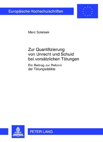 Zur Quantifizierung von Unrecht und Schuld bei vorsätzlichen Tötungen: Ein Beitrag zur Reform der Tötungsdelikte (Europäische Hochschulschriften / ... / Publications Universitaires Européennes)