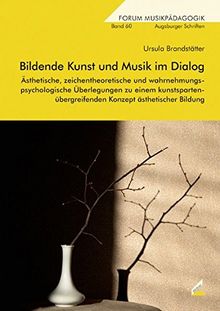 Bildende Kunst und Musik im Dialog: Ästhetische, zeichentheoretische und wahrnehmungspsychologische Überlegungen zu einem kunstspartenübergreifenden Konzept ästhetischer Bildung (Forum Musikpädagogik)