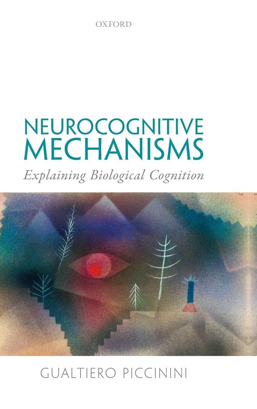 Piccinini Neurocognitive Mechanisms C, Explaining Biological Cognition