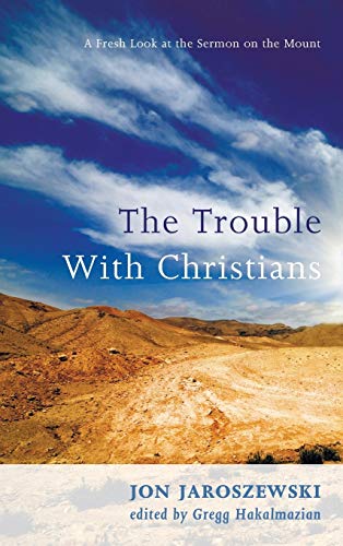 The Trouble With Christians: A Fresh Look at the Sermon on the Mount