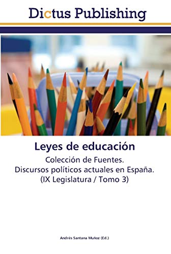 Leyes de educación: Colección de Fuentes. Discursos políticos actuales en España. (IX Legislatura / Tomo 3)
